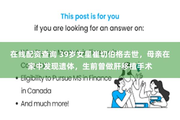 在线配资查询 39岁女星崔切伯格去世，母亲在家中发现遗体，生前曾做肝移植手术