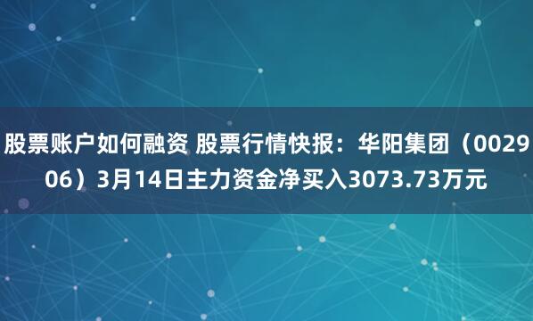 股票账户如何融资 股票行情快报：华阳集团（002906）3月14日主力资金净买入3073.73万元